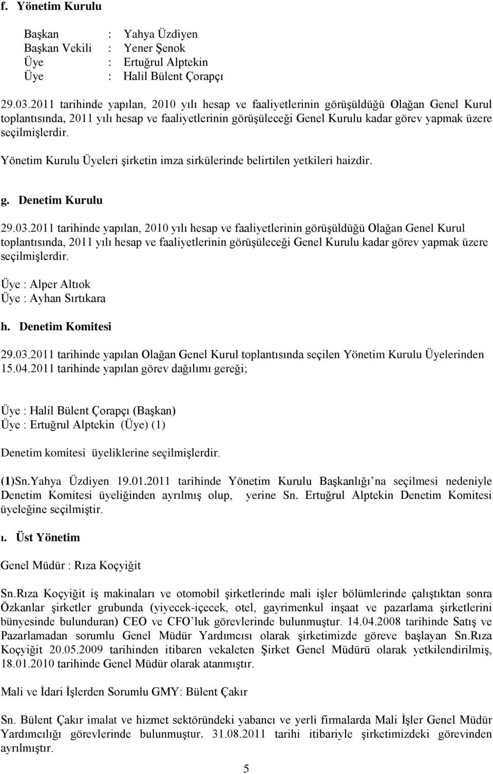 seçilmişlerdir. Yönetim Kurulu Üyeleri şirketin imza sirkülerinde belirtilen yetkileri haizdir. g. Denetim Kurulu 29.03. seçilmişlerdir. Üye : Alper Altıok Üye : Ayhan Sırtıkara h.