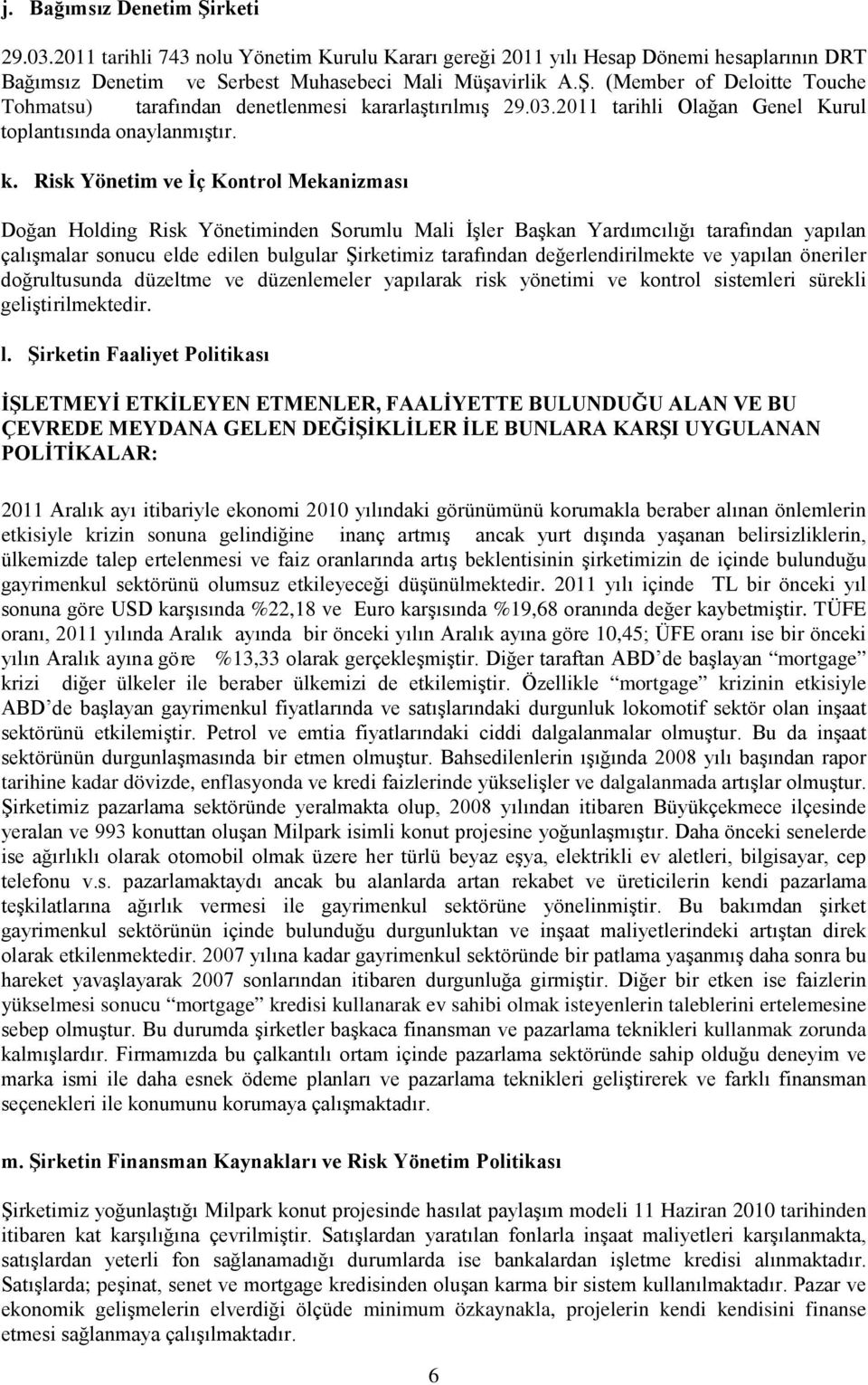 Risk Yönetim ve İç Kontrol Mekanizması Doğan Holding Risk Yönetiminden Sorumlu Mali İşler Başkan Yardımcılığı tarafından yapılan çalışmalar sonucu elde edilen bulgular Şirketimiz tarafından