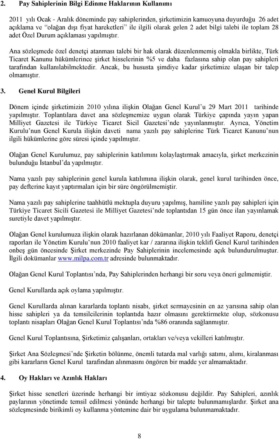 Ana sözleşmede özel denetçi atanması talebi bir hak olarak düzenlenmemiş olmakla birlikte, Türk Ticaret Kanunu hükümlerince şirket hisselerinin %5 ve daha fazlasına sahip olan pay sahipleri