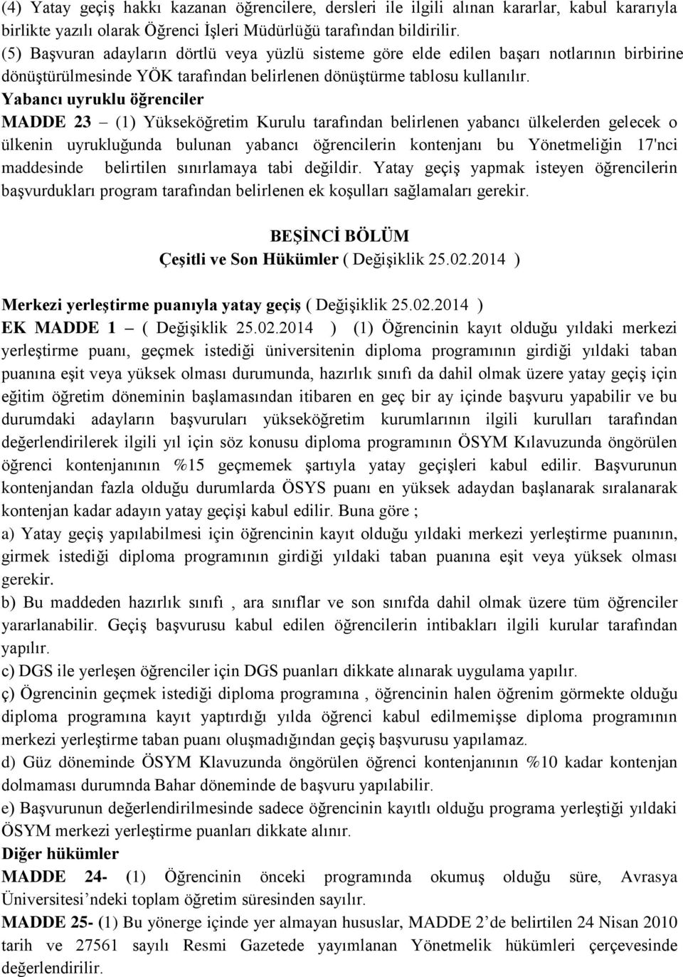 Yabancı uyruklu öğrenciler MADDE 23 (1) Yükseköğretim Kurulu tarafından belirlenen yabancı ülkelerden gelecek o ülkenin uyrukluğunda bulunan yabancı öğrencilerin kontenjanı bu Yönetmeliğin 17'nci