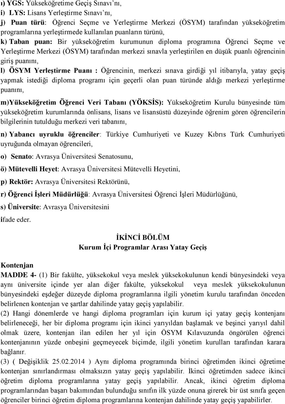 puanını, l) ÖSYM Yerleştirme Puanı : Öğrencinin, merkezi sınava girdiği yıl itibarıyla, yatay geçiş yapmak istediği diploma programı için geçerli olan puan türünde aldığı merkezi yerleştirme puanını,