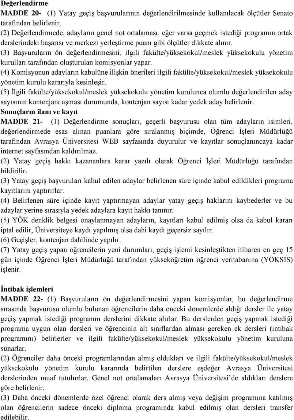 (3) Başvuruların ön değerlendirmesini, ilgili fakülte/yüksekokul/meslek yüksekokulu yönetim kurulları tarafından oluşturulan komisyonlar yapar.