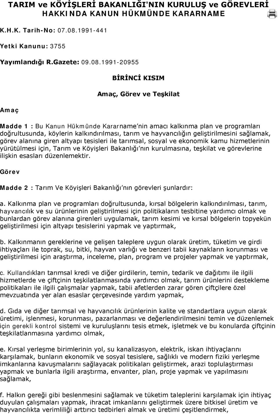 1991-20955 Amaç BİRİNCİ KISIM Amaç, Görev ve Teşkilat Madde 1 : Bu Kanun Hükmünde Kararname nin amacı kalkınma plan ve programları doğrultusunda, köylerin kalkındırılması, tarım ve hayvancılığın