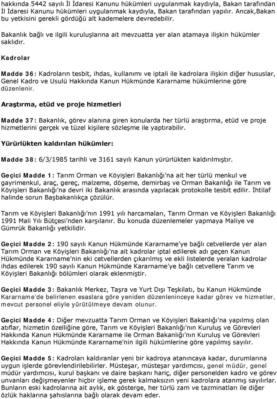 Kadrolar Madde 36: Kadroların tesbit, ihdas, kullanımı ve iptali ile kadrolara ilişkin diğer hususlar, Genel Kadro ve Usulü Hakkında Kanun Hükmünde Kararname hükümlerine göre düzenlenir.