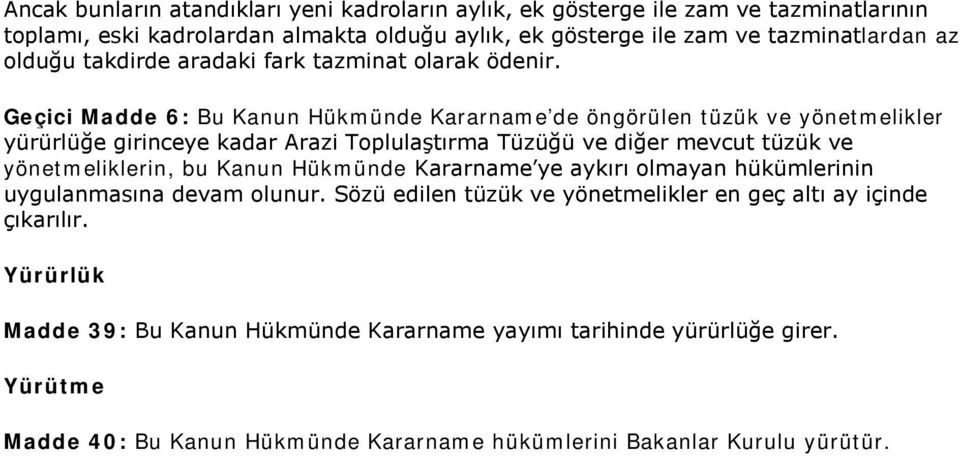 Geçici Madde 6: Bu Kanun Hükmünde Kararname de öngörülen tüzük ve yönetmelikler yürürlüğe girinceye kadar Arazi Toplulaştırma Tüzüğü ve diğer mevcut tüzük ve yönetmeliklerin, bu