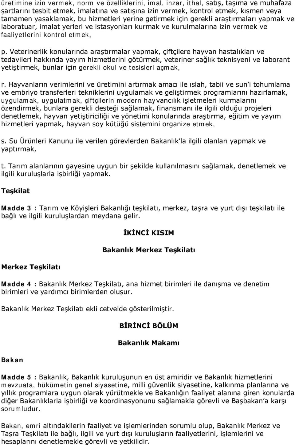 Veterinerlik konularında araştırmalar yapmak, çiftçilere hayvan hastalıkları ve tedavileri hakkında yayım hizmetlerini götürmek, veteriner sağlık teknisyeni ve laborant yetiştirmek, bunlar için