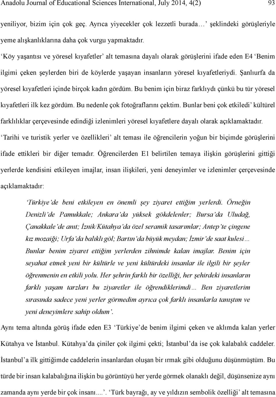 Köy yaşantısı ve yöresel kıyafetler alt temasına dayalı olarak görüşlerini ifade eden E4 Benim ilgimi çeken şeylerden biri de köylerde yaşayan insanların yöresel kıyafetleriydi.