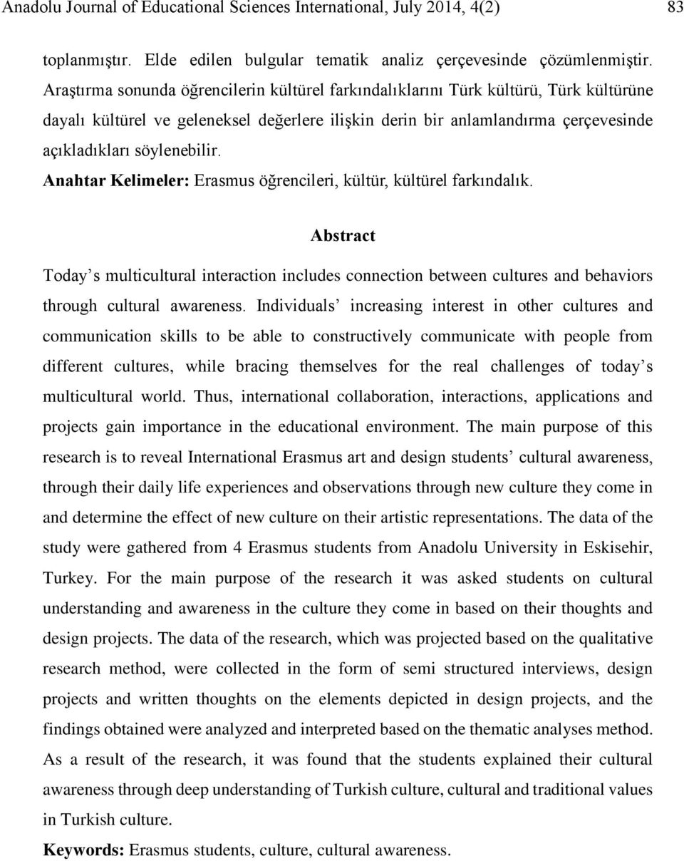 Anahtar Kelimeler: Erasmus öğrencileri, kültür, kültürel farkındalık. Abstract Today s multicultural interaction includes connection between cultures and behaviors through cultural awareness.