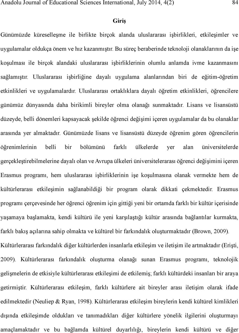 Uluslararası işbirliğine dayalı uygulama alanlarından biri de eğitim-öğretim etkinlikleri ve uygulamalardır.