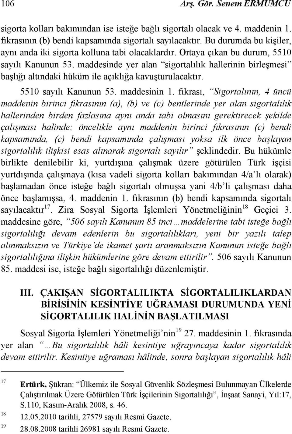 maddesinde yer alan sigortalılık hallerinin birleşmesi başlığı altındaki hüküm ile açıklığa kavuşturulacaktır. 5510 sayılı Kanunun 53. maddesinin 1.