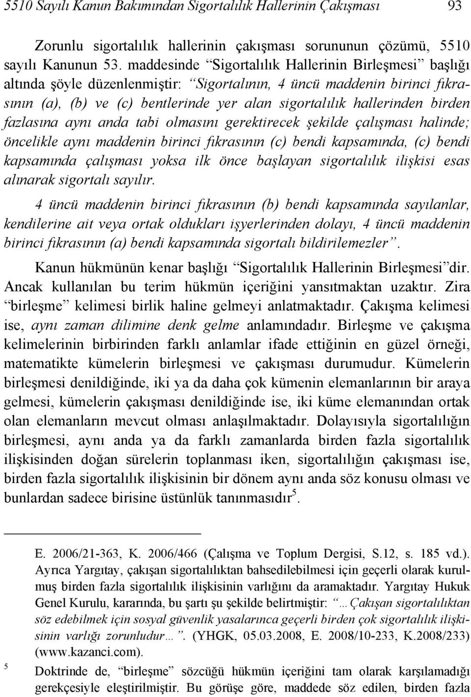 birden fazlasına aynı anda tabi olmasını gerektirecek şekilde çalışması halinde; öncelikle aynı maddenin birinci fıkrasının (c) bendi kapsamında, (c) bendi kapsamında çalışması yoksa ilk önce