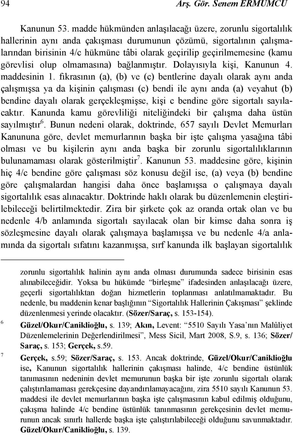 (kamu görevlisi olup olmamasına) bağlanmıştır. Dolayısıyla kişi, Kanunun 4. maddesinin 1.