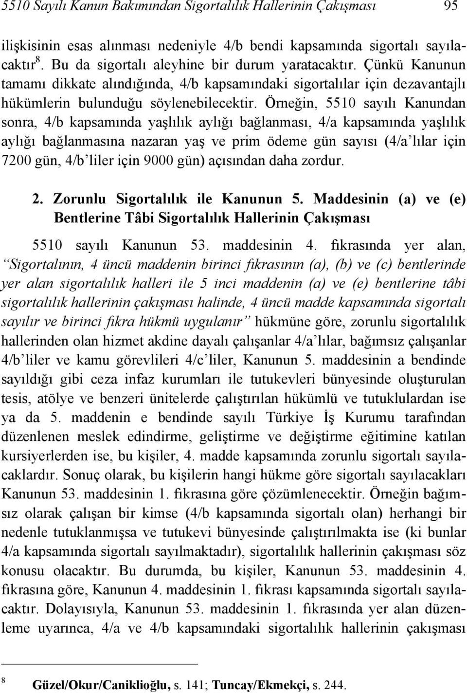 Örneğin, 5510 sayılı Kanundan sonra, 4/b kapsamında yaşlılık aylığı bağlanması, 4/a kapsamında yaşlılık aylığı bağlanmasına nazaran yaş ve prim ödeme gün sayısı (4/a lılar için 7200 gün, 4/b liler