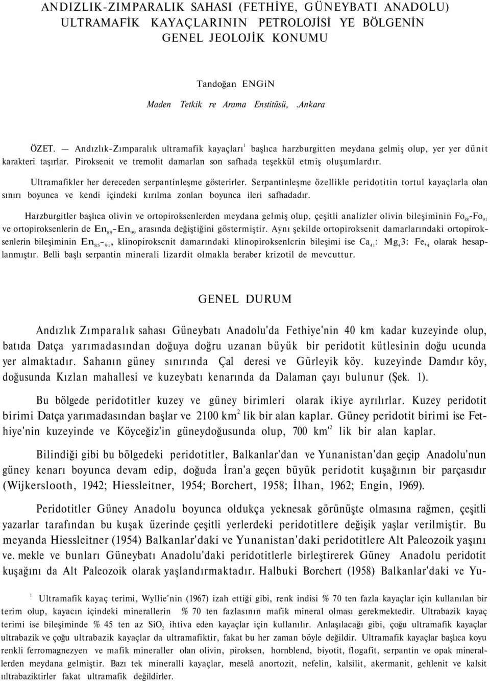 Ultramafikler her dereceden serpantinleşme gösterirler. Serpantinleşme özellikle peridotitin tortul kayaçlarla olan sınırı boyunca ve kendi içindeki kırılma zonları boyunca ileri safhadadır.