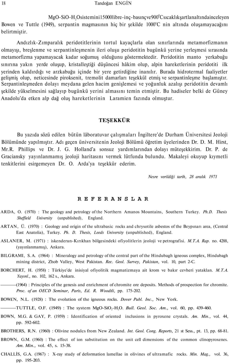 Andızlık-Zımparalık peridotitlerinin tortul kayaçlarla olan sınırlarında metamorfizmanın olmayışı, breşlenme ve serpantinleşmenin ileri oluşu peridotitin bugünkü yerine yerleşmesi sırasında