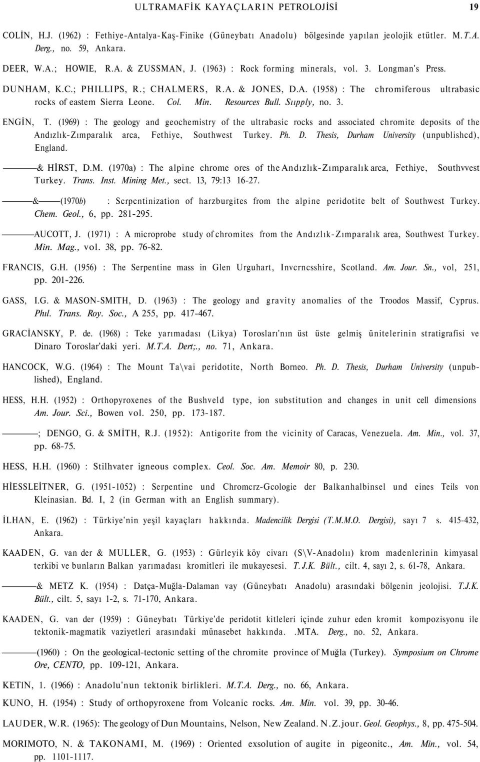 Resources Bull. Sııpply, no. 3. ENGİN, T. (1969) : The geology and geochemistry of the ultrabasic rocks and associated chromite deposits of the Andızlık-Zımparalık arca, Fethiye, Southwest Turkey. Ph.