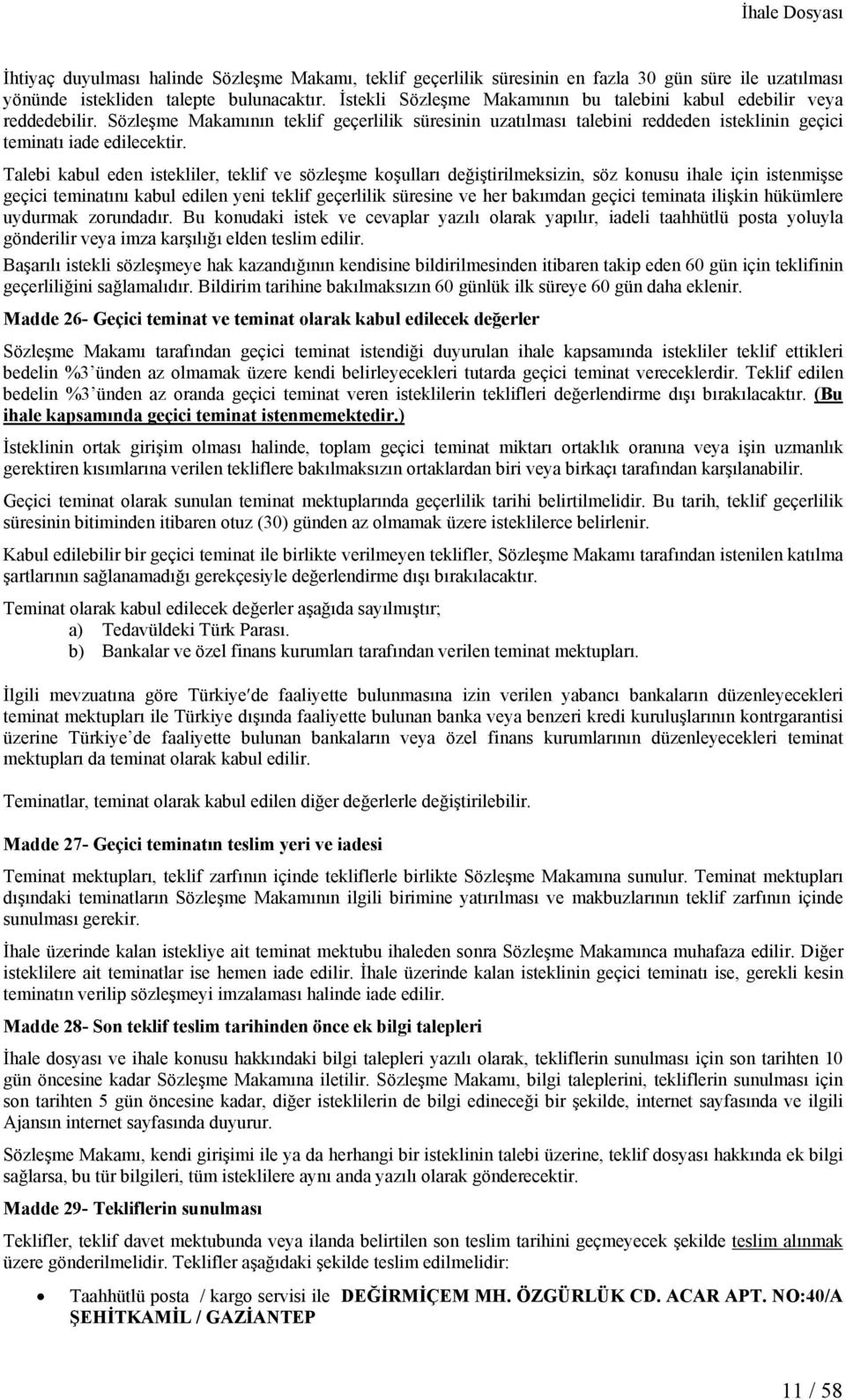 Talebi kabul eden istekliler, teklif ve sözleşme koşulları değiştirilmeksizin, söz konusu ihale için istenmişse geçici teminatını kabul edilen yeni teklif geçerlilik süresine ve her bakımdan geçici