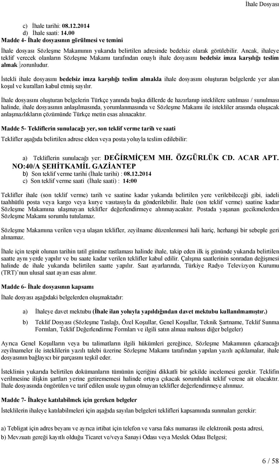 İstekli ihale dosyasını bedelsiz imza karşılığı teslim almakla ihale dosyasını oluşturan belgelerde yer alan koşul ve kuralları kabul etmiş sayılır.