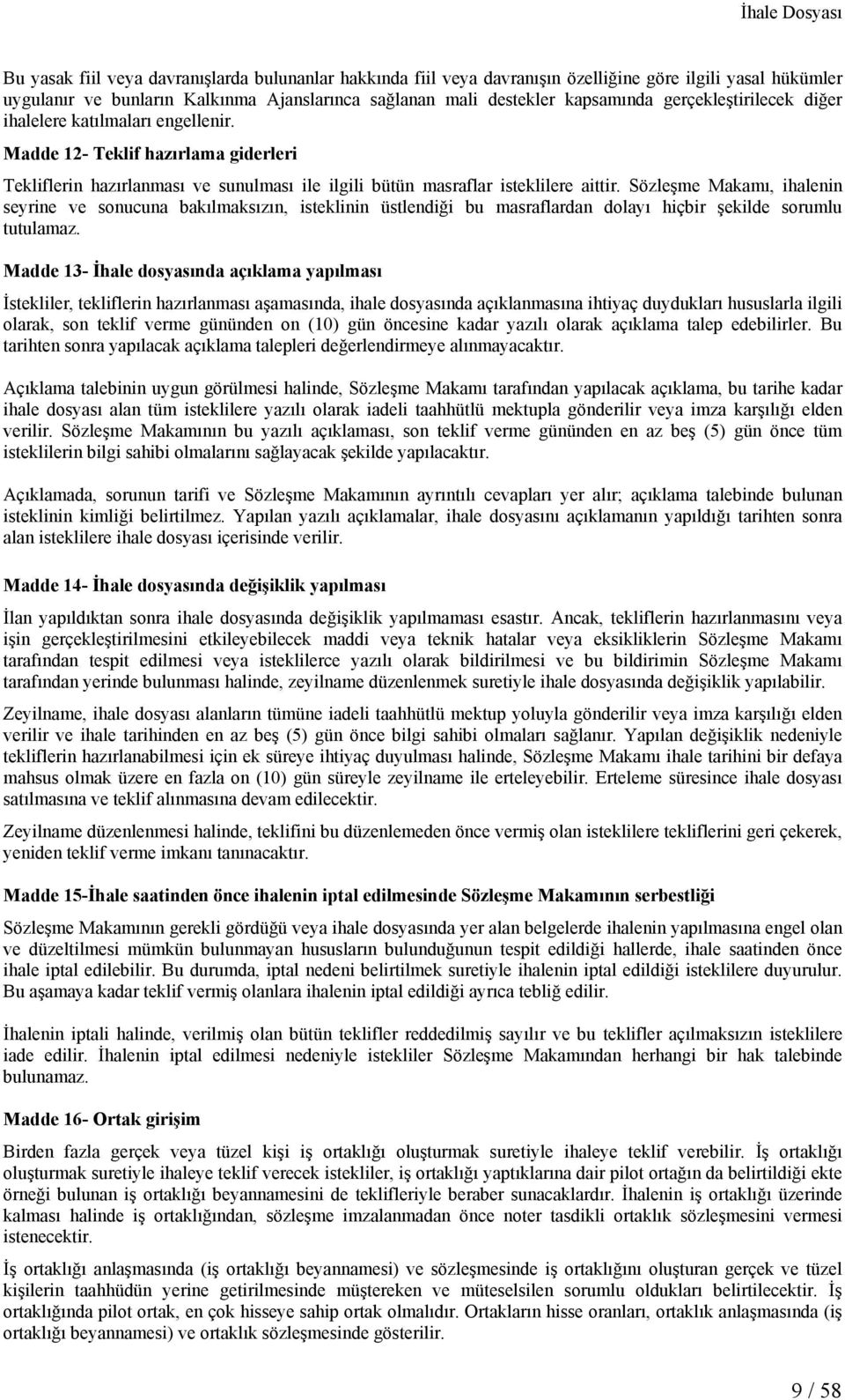 Sözleşme Makamı, ihalenin seyrine ve sonucuna bakılmaksızın, isteklinin üstlendiği bu masraflardan dolayı hiçbir şekilde sorumlu tutulamaz.