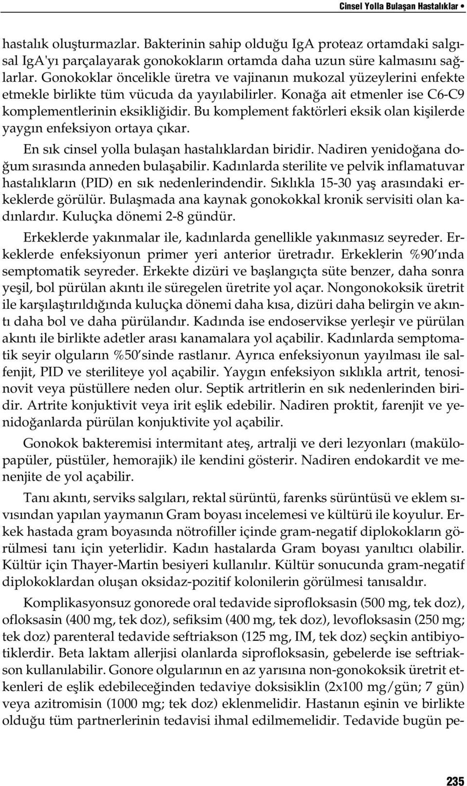 Bu komplement faktörleri eksik olan kişilerde yaygın enfeksiyon ortaya çıkar. En sık cinsel yolla bulaşan hastalıklardan biridir. Nadiren yenidoğana doğum sırasında anneden bulaşabilir.