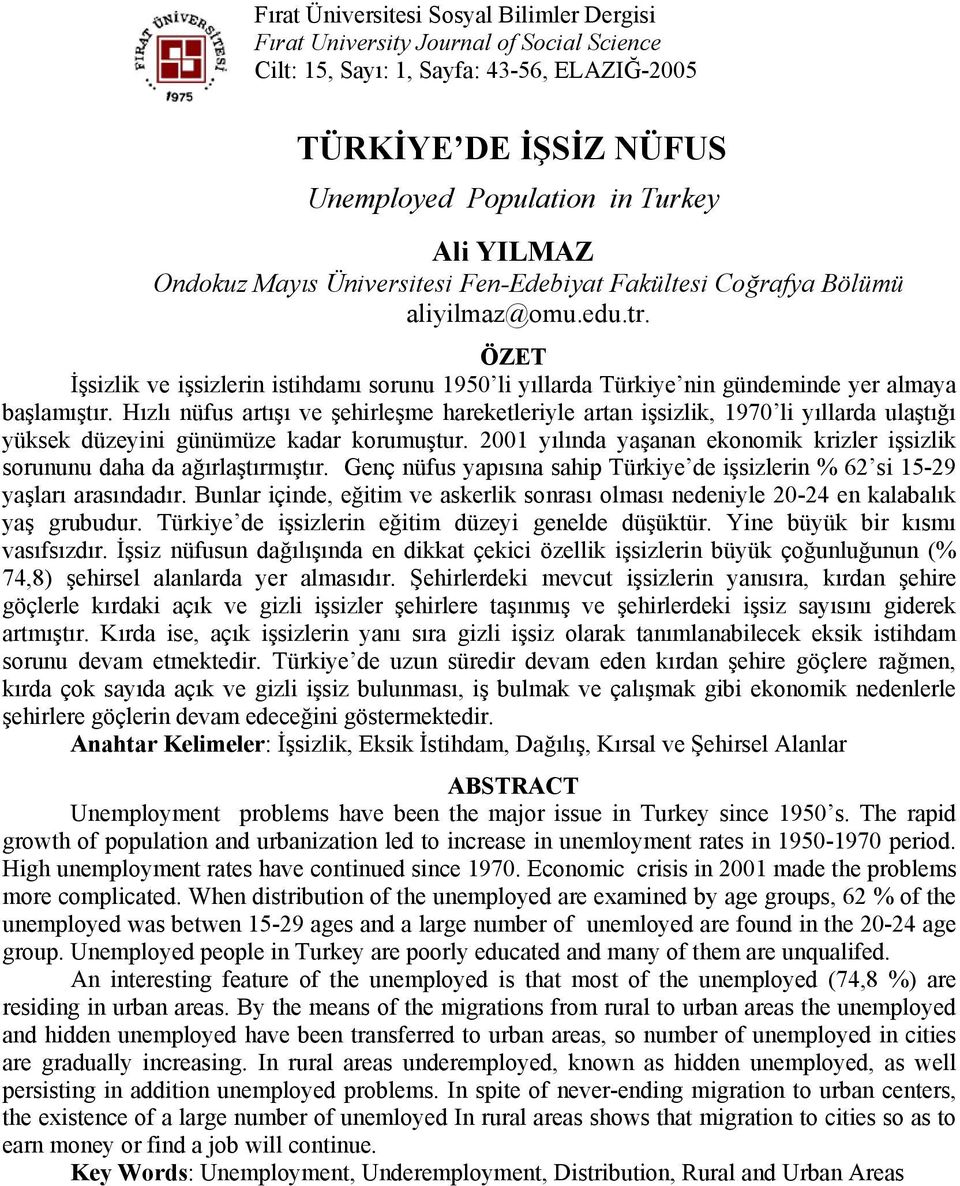 Hızlı nüfus artışı ve şehirleşme hareketleriyle artan işsizlik, 1970 li yıllarda ulaştığı yüksek düzeyini günümüze kadar korumuştur.