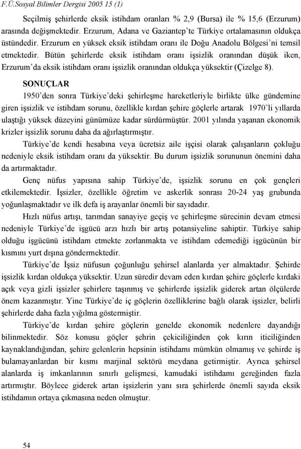 Bütün şehirlerde eksik istihdam oranı işsizlik oranından düşük iken, Erzurum da eksik istihdam oranı işsizlik oranından oldukça yüksektir (Çizelge 8).