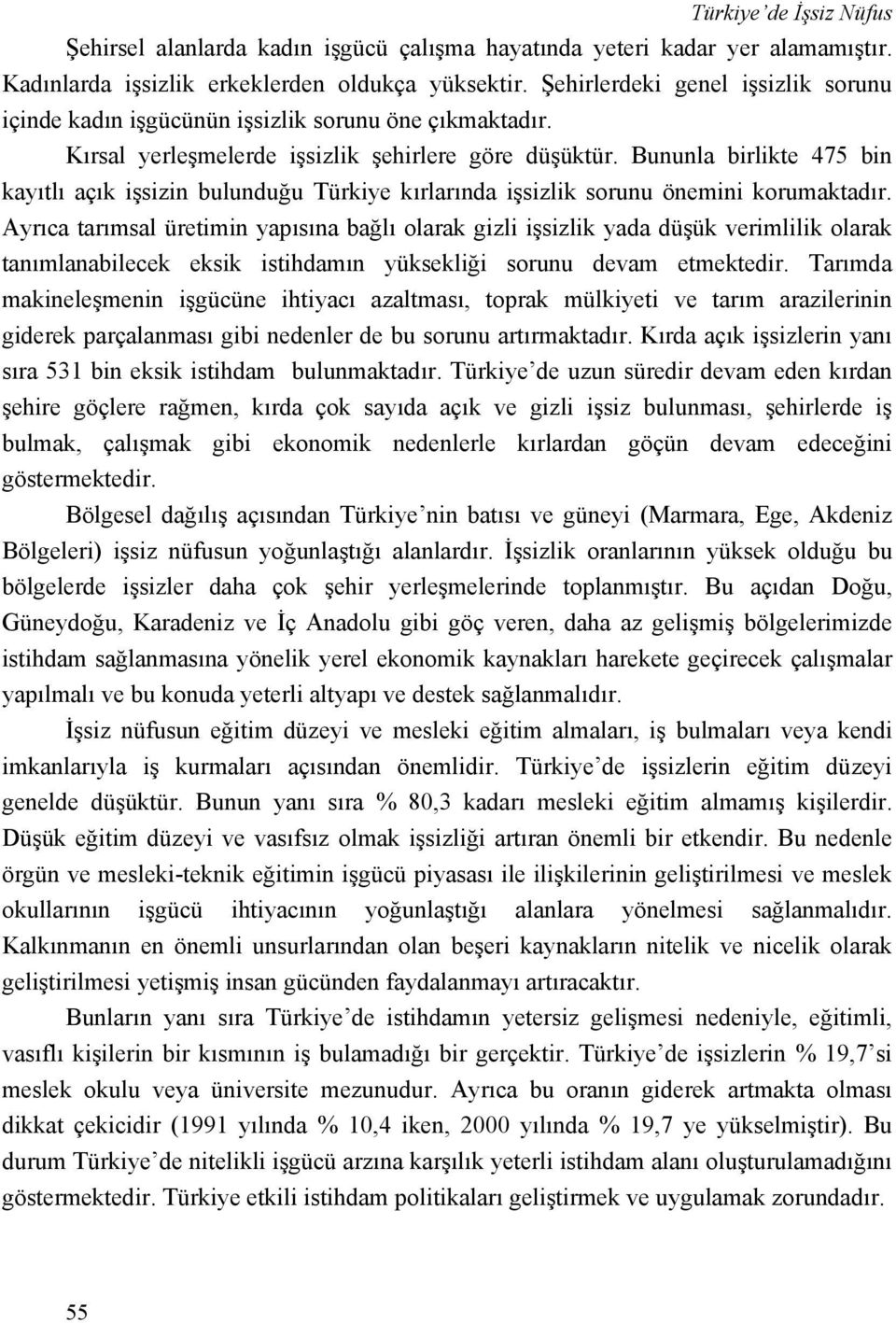 Bununla birlikte 475 bin kayıtlı açık işsizin bulunduğu Türkiye kırlarında işsizlik sorunu önemini korumaktadır.