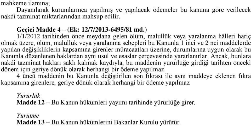 kapsamına girenler müracaatları üzerine, durumlarına uygun olarak bu Kanunla düzenlenen haklardan aynı usul ve esaslar çerçevesinde yararlanırlar.