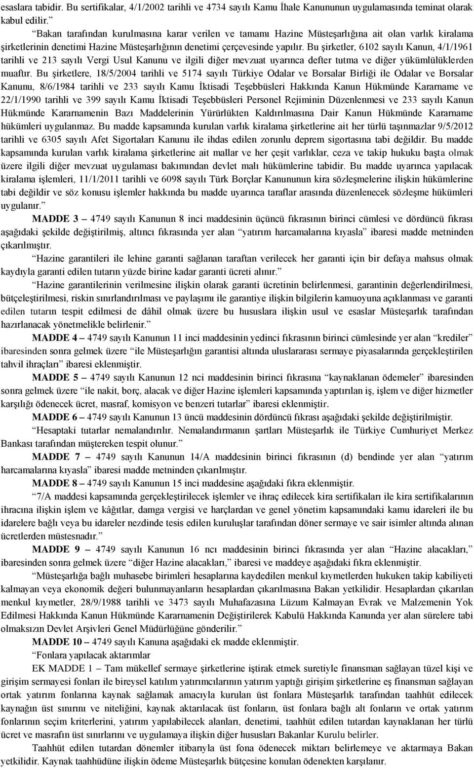 Bu şirketler, 6102 sayılı Kanun, 4/1/1961 tarihli ve 213 sayılı Vergi Usul Kanunu ve ilgili diğer mevzuat uyarınca defter tutma ve diğer yükümlülüklerden muaftır.