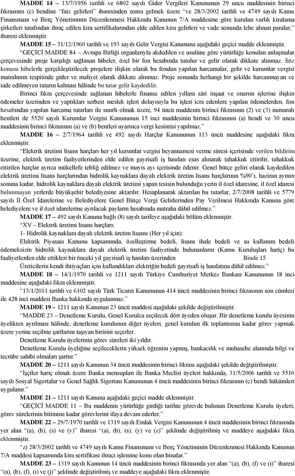 vade sonunda lehe alınan paralar, ibaresi eklenmiştir. MADDE 15 31/12/1960 tarihli ve 193 sayılı Gelir Vergisi Kanununa aşağıdaki geçici madde eklenmiştir.