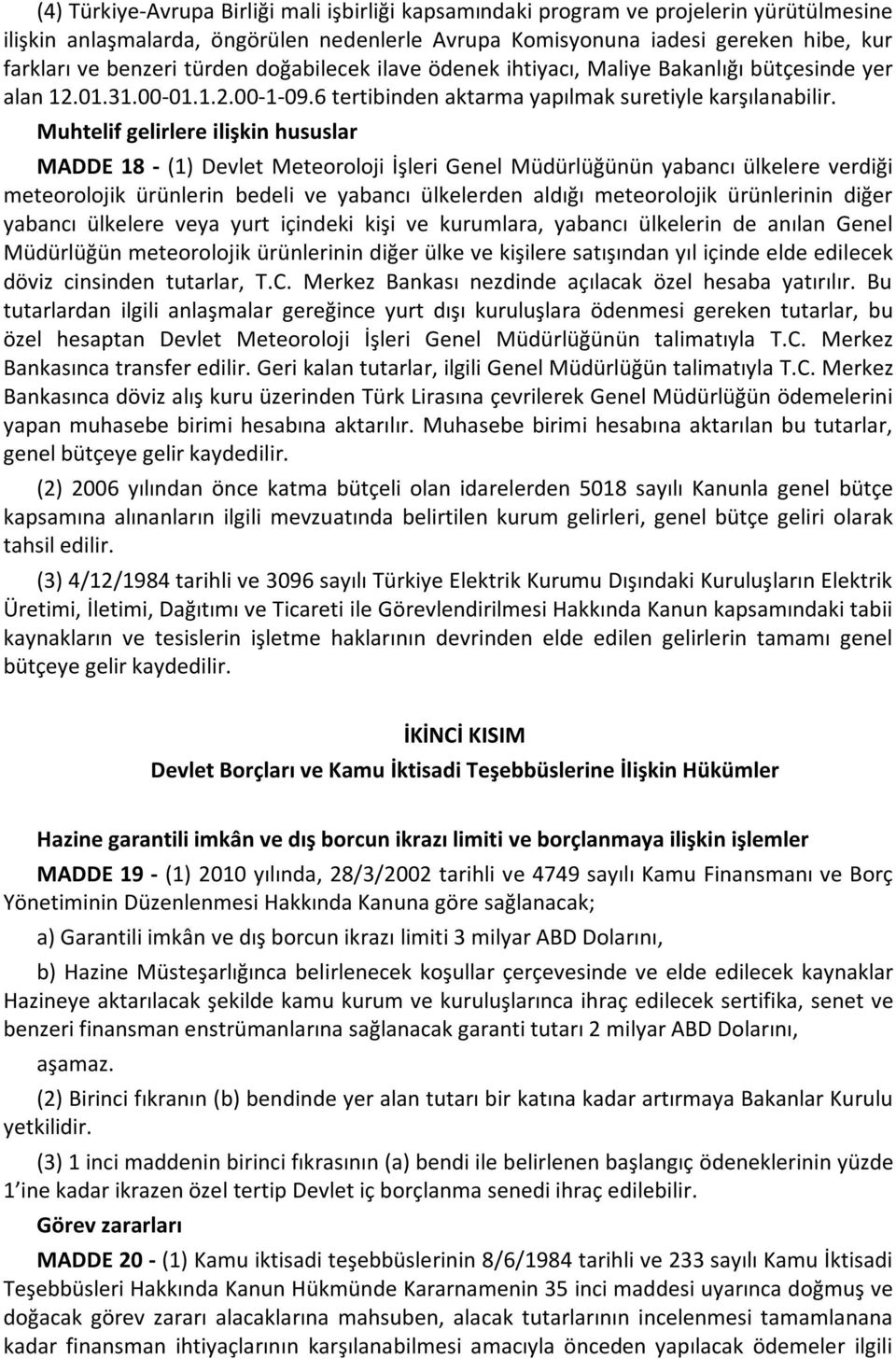 Muhtelif gelirlere ilişkin hususlar MADDE 18 - (1) Devlet Meteoroloji İşleri Genel Müdürlüğünün yabancı ülkelere verdiği meteorolojik ürünlerin bedeli ve yabancı ülkelerden aldığı meteorolojik