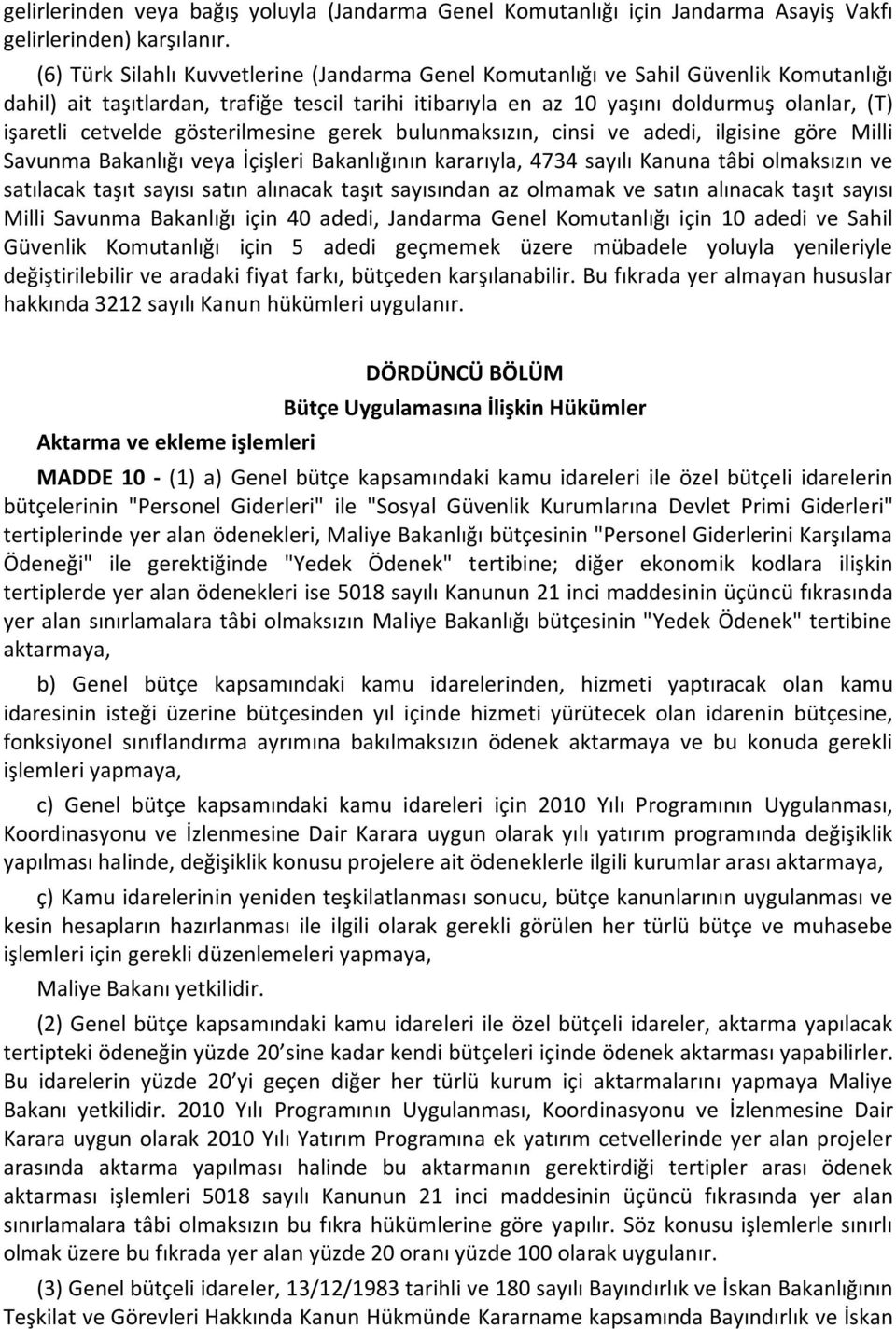 cetvelde gösterilmesine gerek bulunmaksızın, cinsi ve adedi, ilgisine göre Milli Savunma Bakanlığı veya İçişleri Bakanlığının kararıyla, 4734 sayılı Kanuna tâbi olmaksızın ve satılacak taşıt sayısı