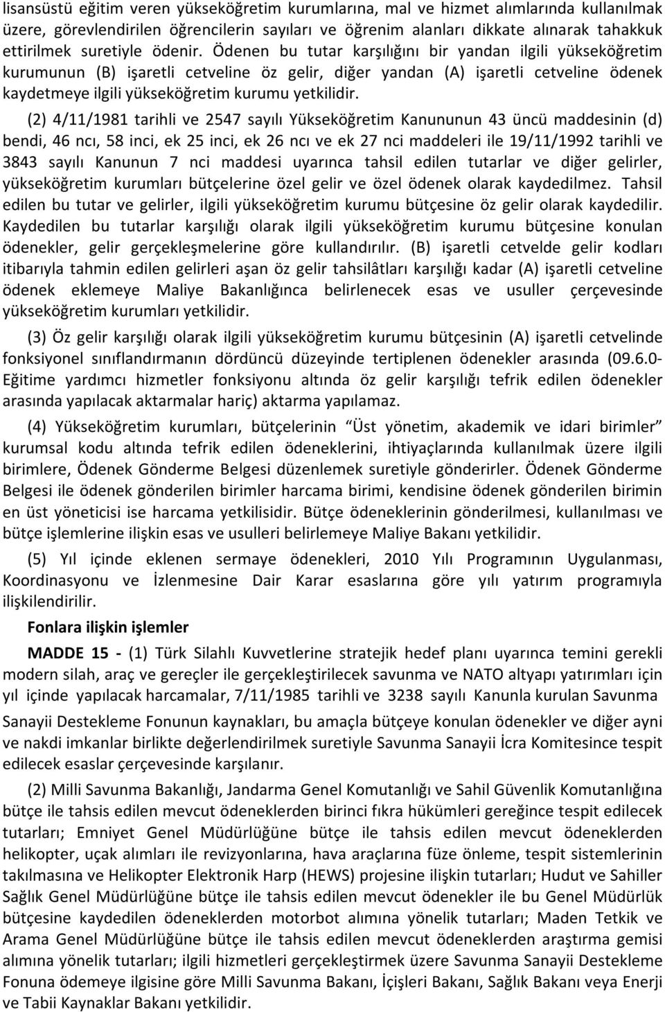 Ödenen bu tutar karşılığını bir yandan ilgili yükseköğretim kurumunun (B) işaretli cetveline öz gelir, diğer yandan (A) işaretli cetveline ödenek kaydetmeye ilgili yükseköğretim kurumu yetkilidir.