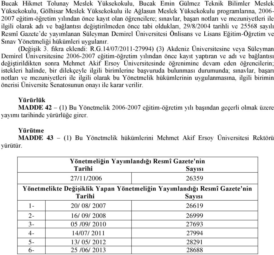 de yayımlanan Süleyman Demirel Üniversitesi Önlisans ve Lisans Eğitim-Öğretim ve Sınav Yönetmeliği hükümleri uygulanır. (Değişik 3. fıkra eklendi: R.G.