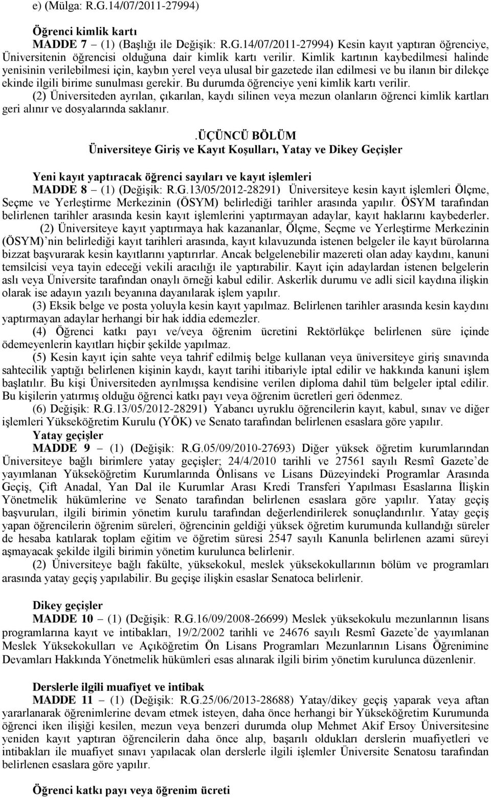 Bu durumda öğrenciye yeni kimlik kartı verilir. (2) Üniversiteden ayrılan, çıkarılan, kaydı silinen veya mezun olanların öğrenci kimlik kartları geri alınır ve dosyalarında saklanır.