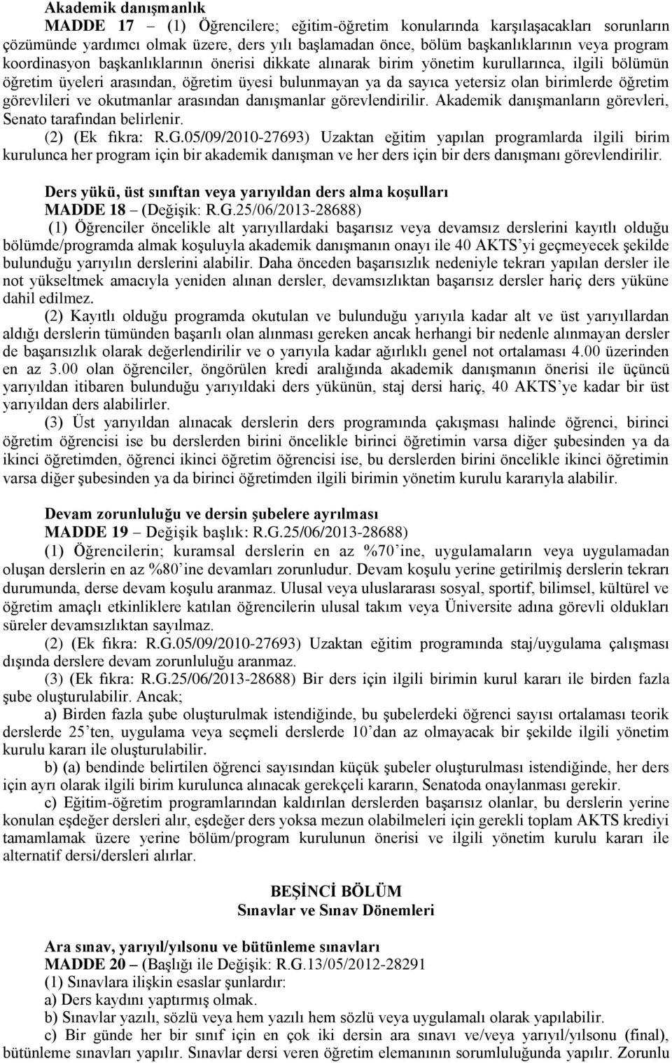 görevlileri ve okutmanlar arasından danışmanlar görevlendirilir. Akademik danışmanların görevleri, Senato tarafından belirlenir. (2) (Ek fıkra: R.G.