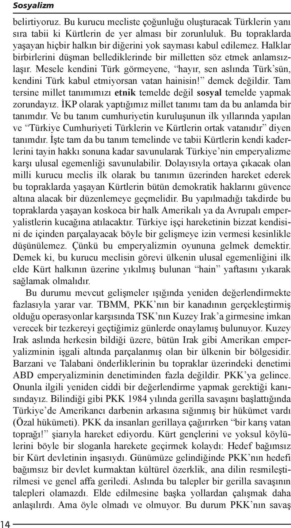 Mesele kendini Türk görmeyene, hayır, sen aslında Türk sün, kendini Türk kabul etmiyorsan vatan hainisin! demek değildir.