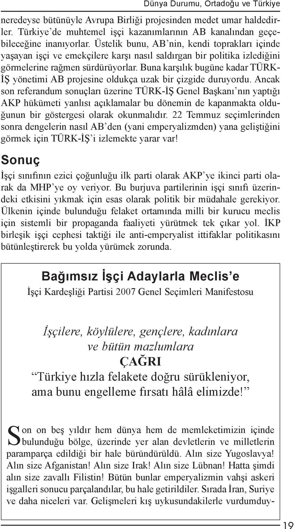 Buna karşılık bugüne kadar TÜRK- İŞ yönetimi AB projesine oldukça uzak bir çizgide duruyordu.