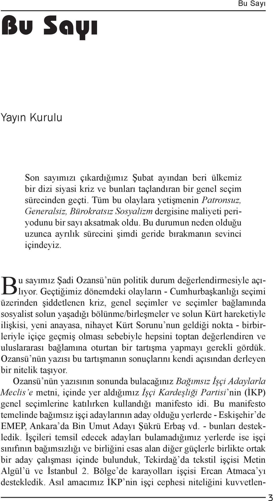 Bu durumun neden olduğu uzunca ayrılık sürecini şimdi geride bırakmanın sevinci içindeyiz. B u sayımız Şadi Ozansü nün politik durum değerlendirmesiyle açılıyor.