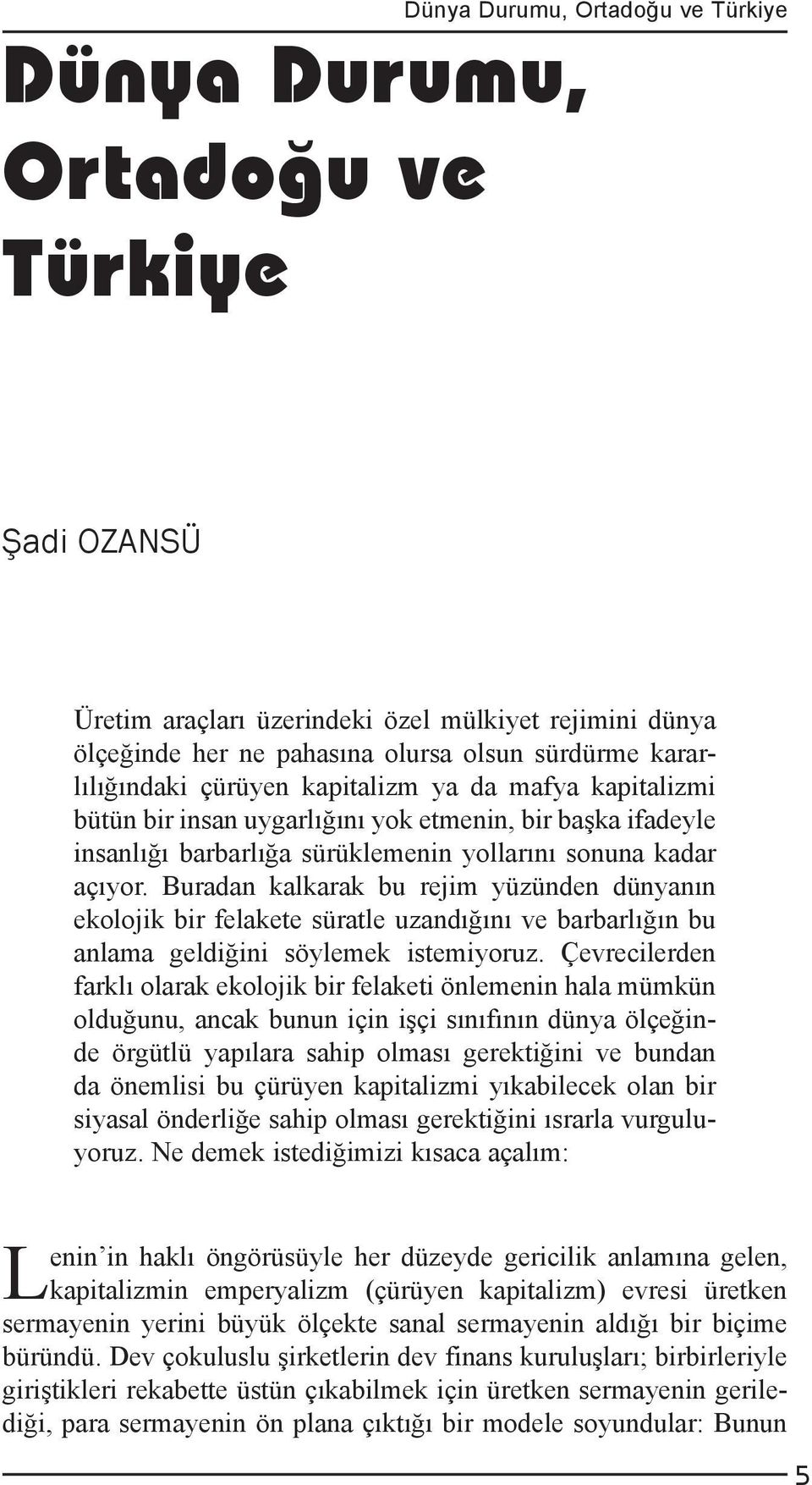 Buradan kalkarak bu rejim yüzünden dünyanın ekolojik bir felakete süratle uzandığını ve barbarlığın bu anlama geldiğini söylemek istemiyoruz.