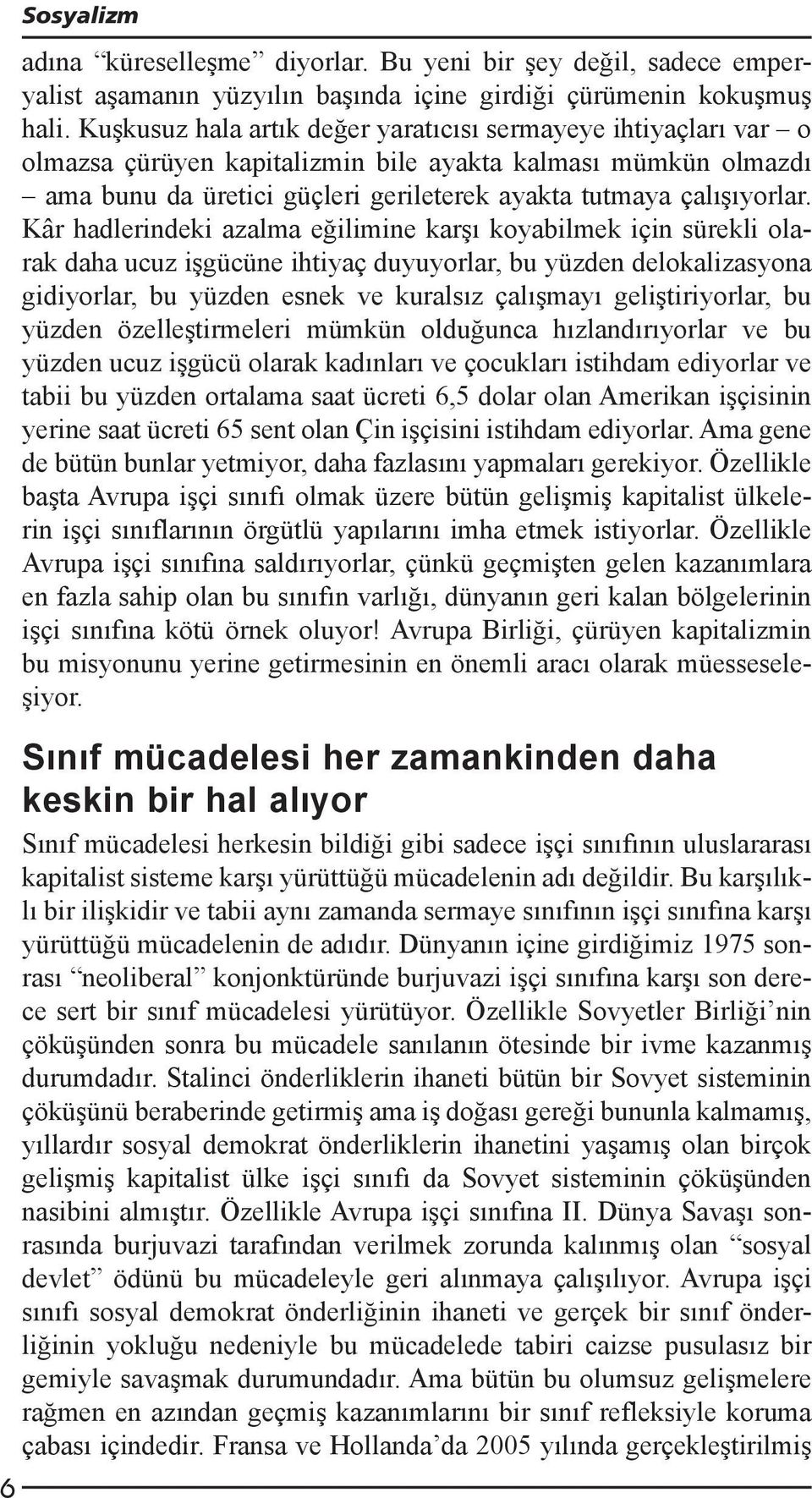 Kâr hadlerindeki azalma eğilimine karşı koyabilmek için sürekli olarak daha ucuz işgücüne ihtiyaç duyuyorlar, bu yüzden delokalizasyona gidiyorlar, bu yüzden esnek ve kuralsız çalışmayı