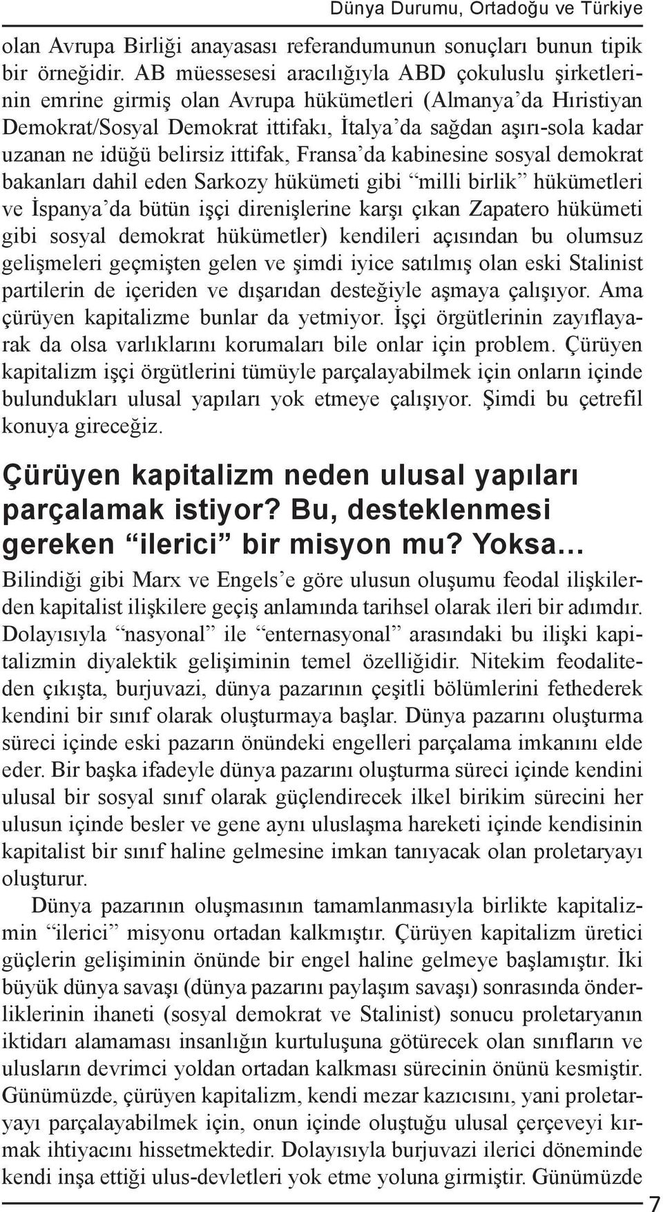 idüğü belirsiz ittifak, Fransa da kabinesine sosyal demokrat bakanları dahil eden Sarkozy hükümeti gibi milli birlik hükümetleri ve İspanya da bütün işçi direnişlerine karşı çıkan Zapatero hükümeti