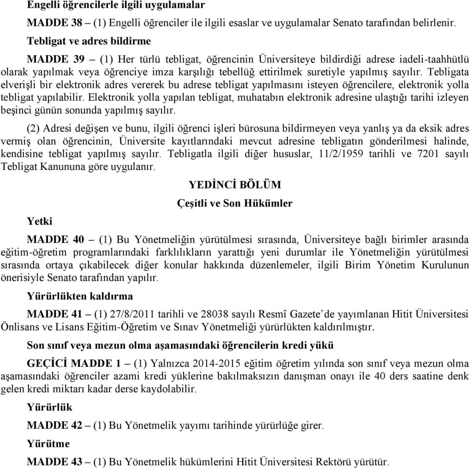 yapılmış sayılır. Tebligata elverişli bir elektronik adres vererek bu adrese tebligat yapılmasını isteyen öğrencilere, elektronik yolla tebligat yapılabilir.