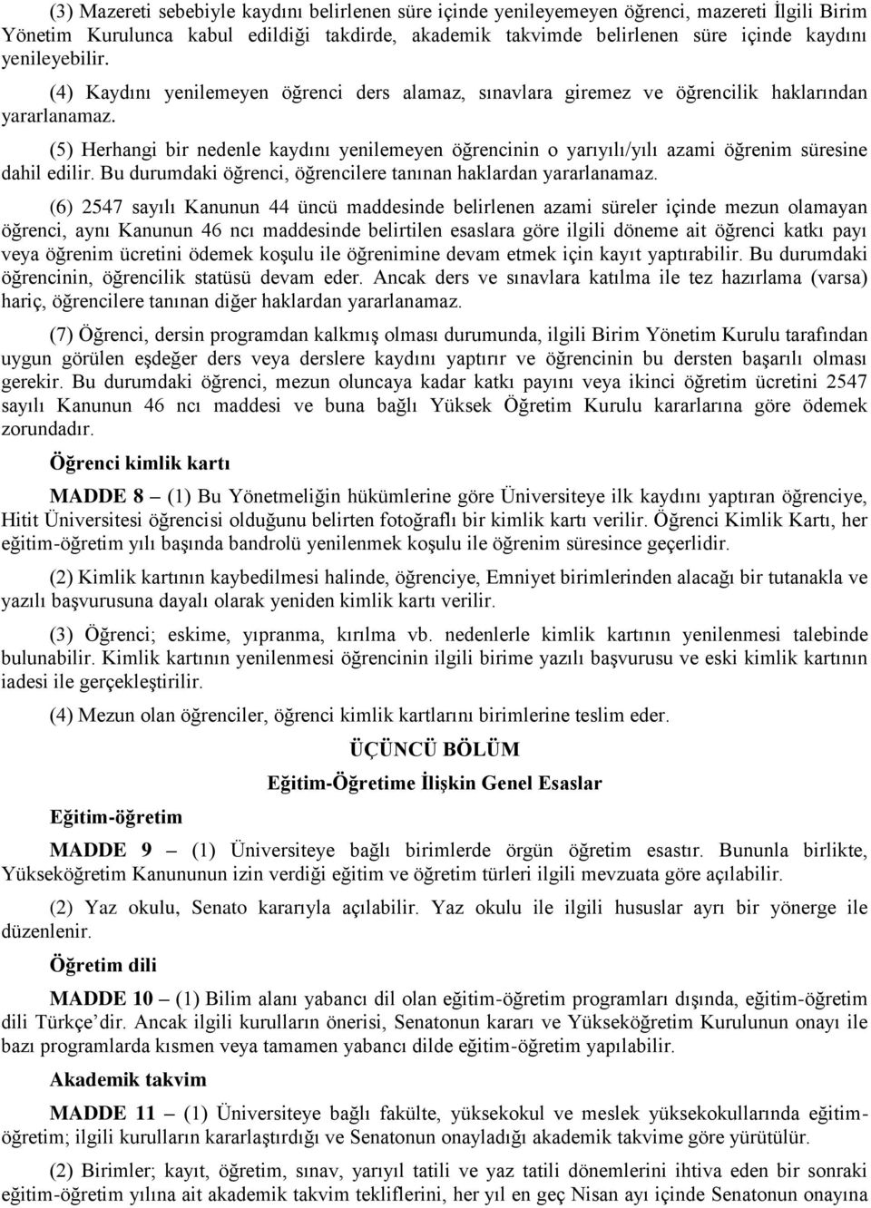 (5) Herhangi bir nedenle kaydını yenilemeyen öğrencinin o yarıyılı/yılı azami öğrenim süresine dahil edilir. Bu durumdaki öğrenci, öğrencilere tanınan haklardan yararlanamaz.