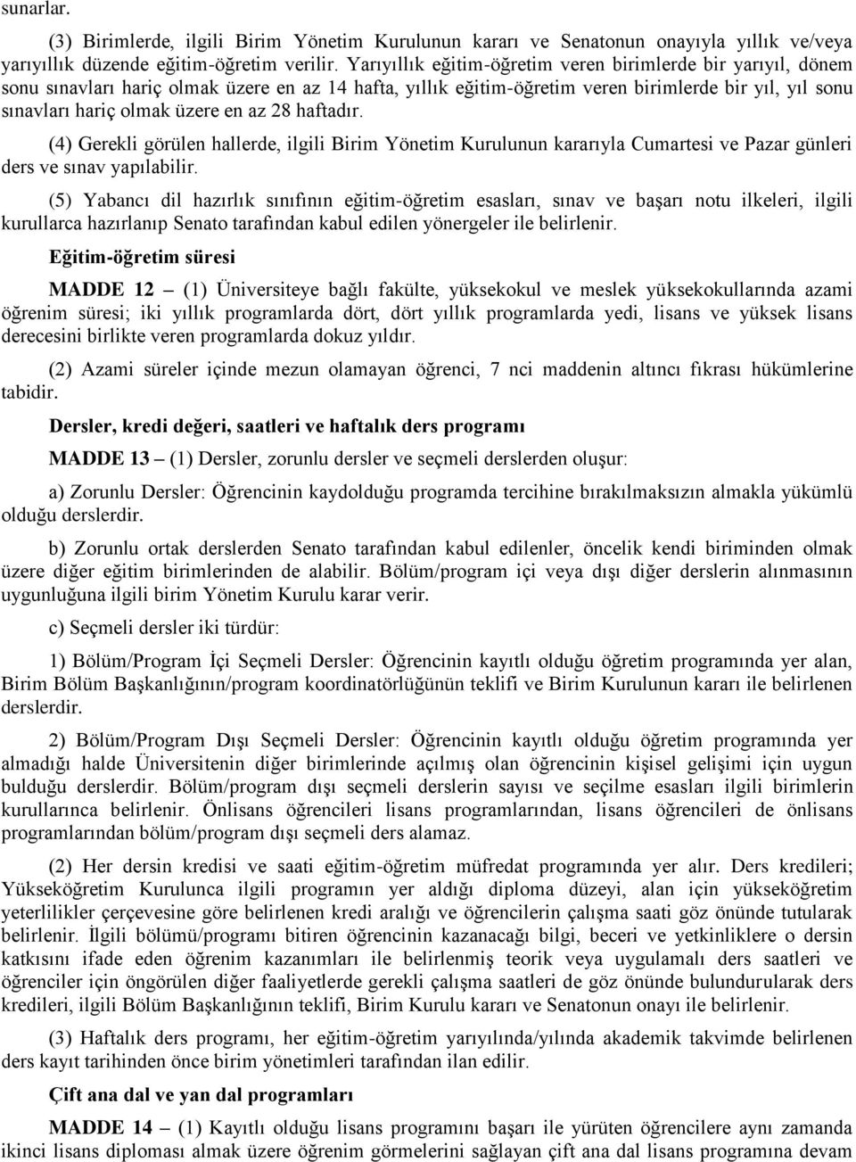 az 28 haftadır. (4) Gerekli görülen hallerde, ilgili Birim Yönetim Kurulunun kararıyla Cumartesi ve Pazar günleri ders ve sınav yapılabilir.