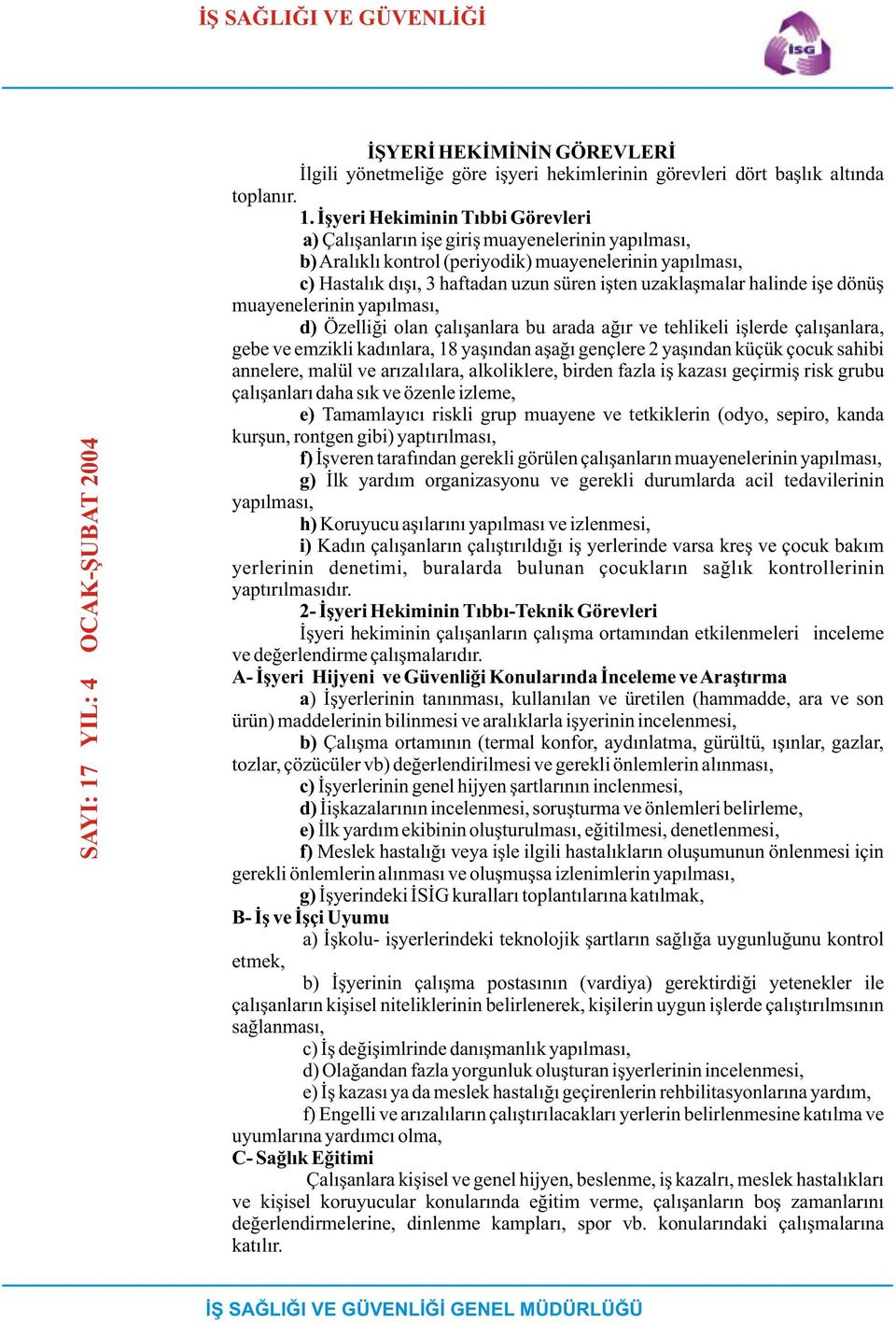 Ýþyeri Hekiminin Týbbi Görevleri a) Çalýþanlarýn iþe giriþ muayenelerinin yapýlmasý, b) Aralýklý kontrol (periyodik) muayenelerinin yapýlmasý, c) Hastalýk dýþý, 3 haftadan uzun süren iþten