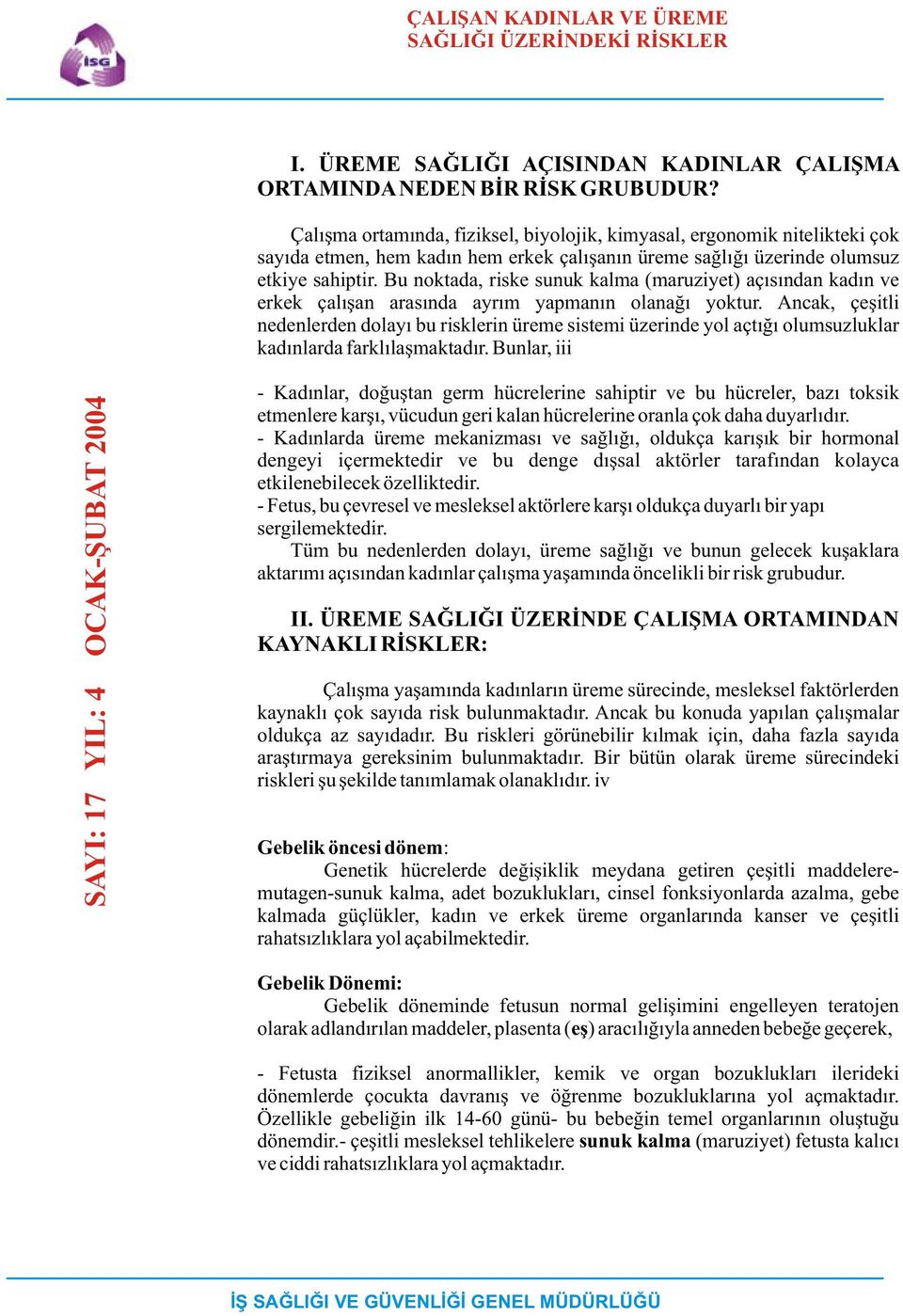 Bu noktada, riske sunuk kalma (maruziyet) açýsýndan kadýn ve erkek çalýþan arasýnda ayrým yapmanýn olanaðý yoktur.