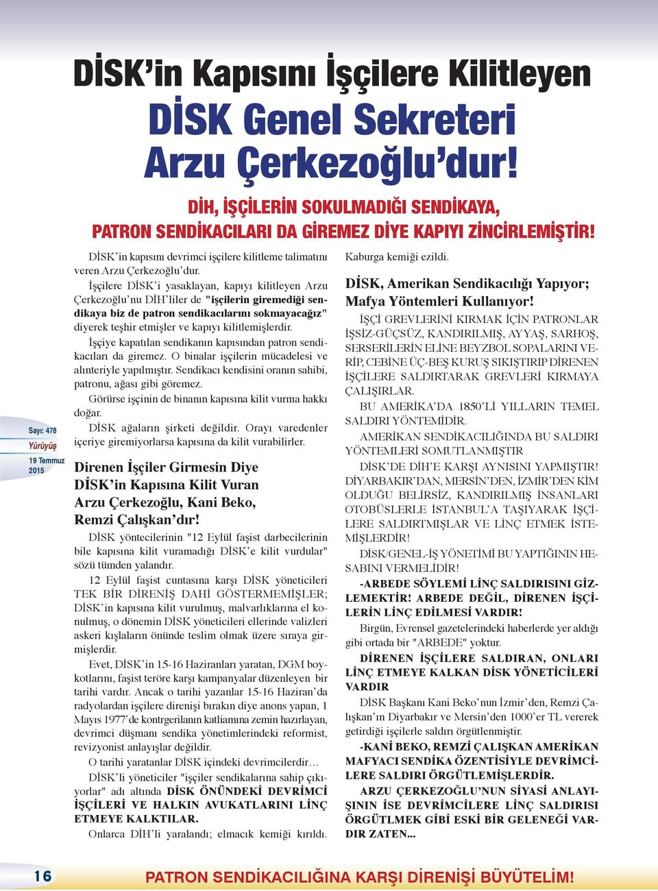 İşçilere DİSK i yasaklayan, kapıyı kilitleyen Arzu Çerkezoğlu nu DİH liler de "işçilerin giremediği sendikaya biz de patron sendikacılarını sokmayacağız" diyerek teşhir etmişler ve kapıyı