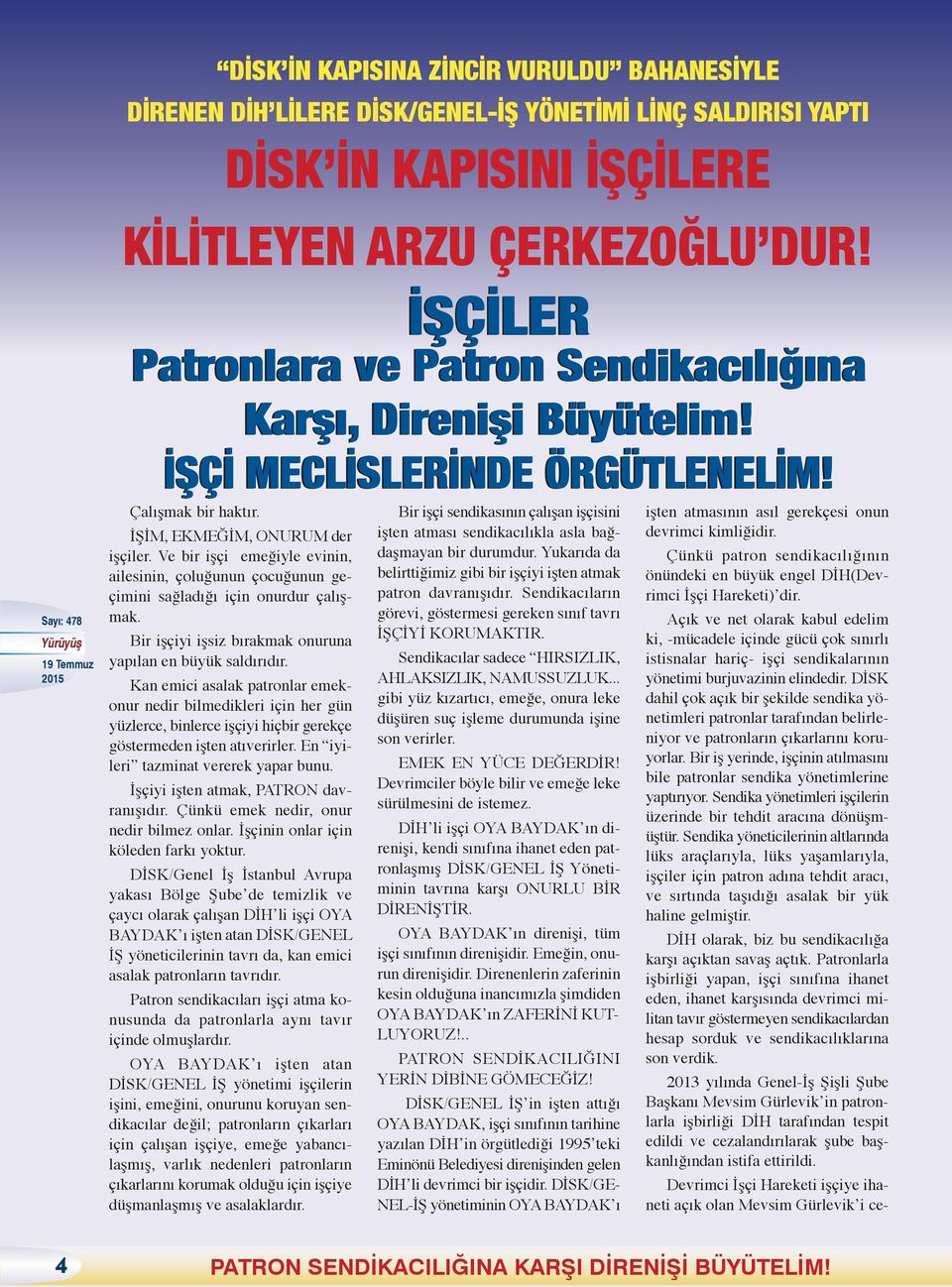 Kan emici asalak patronlar emekonur nedir bilmedikleri için her gün yüzlerce, binlerce işçiyi hiçbir gerekçe göstermeden işten atıverirler. En iyileri tazminat vererek yapar bunu.