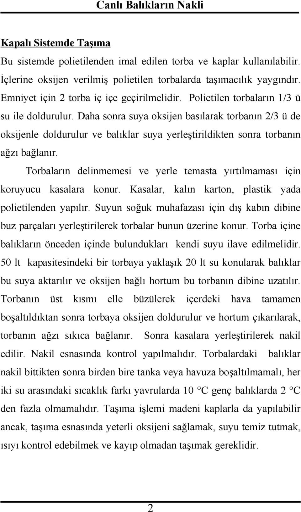 Daha sonra suya oksijen basılarak torbanın 2/3 ü de oksijenle doldurulur ve balıklar suya yerleştirildikten sonra torbanın ağzı bağlanır.